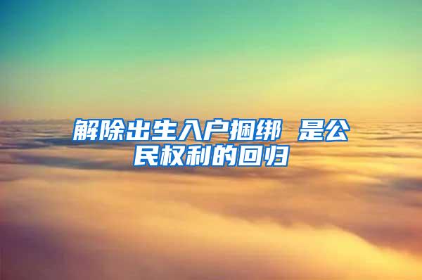 解除出生入户捆绑 是公民权利的回归