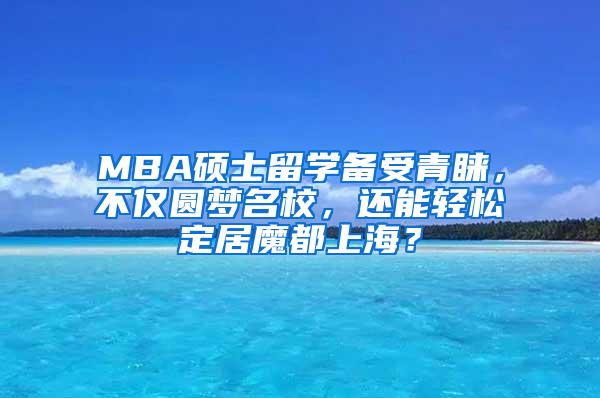 MBA硕士留学备受青睐，不仅圆梦名校，还能轻松定居魔都上海？