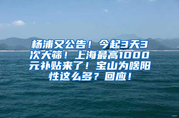 杨浦又公告！今起3天3次大筛！上海最高1000元补贴来了！宝山为啥阳性这么多？回应！