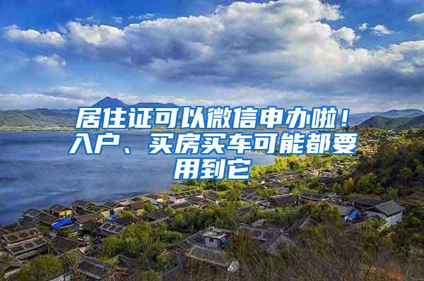 居住证可以微信申办啦！入户、买房买车可能都要用到它