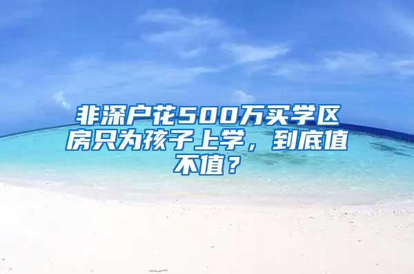 非深户花500万买学区房只为孩子上学，到底值不值？