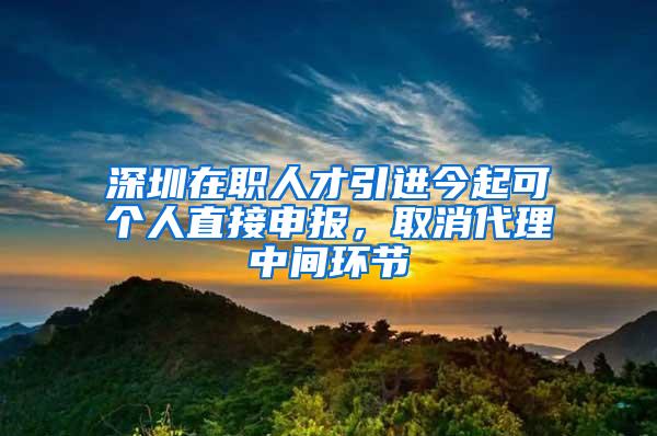 深圳在职人才引进今起可个人直接申报，取消代理中间环节