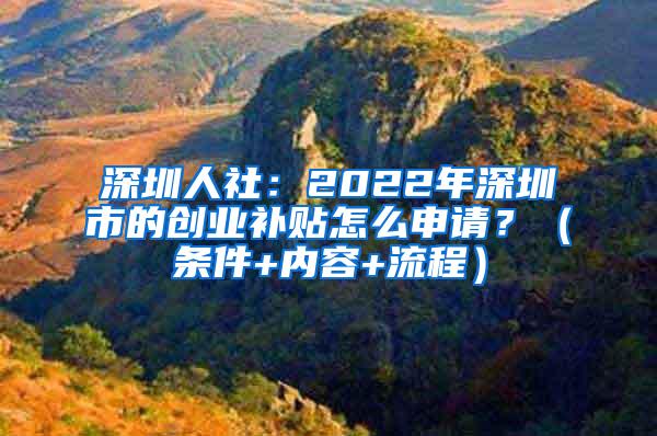 深圳人社：2022年深圳市的创业补贴怎么申请？（条件+内容+流程）