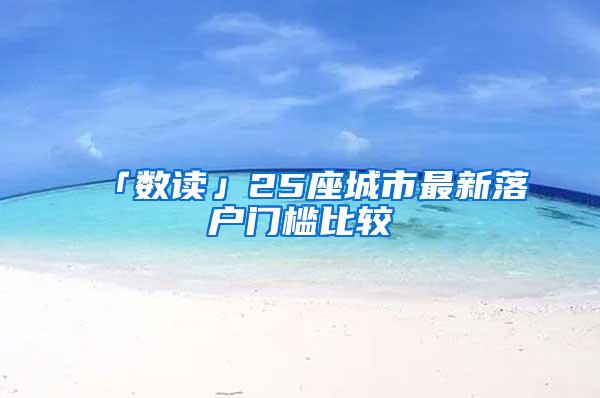 「数读」25座城市最新落户门槛比较