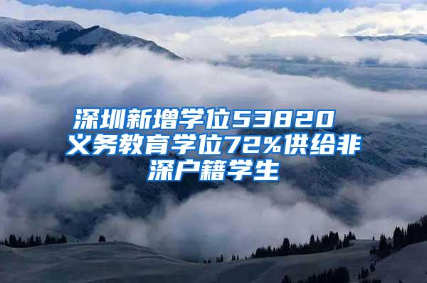 深圳新增学位53820 义务教育学位72%供给非深户籍学生