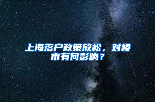 上海落户政策放松，对楼市有何影响？