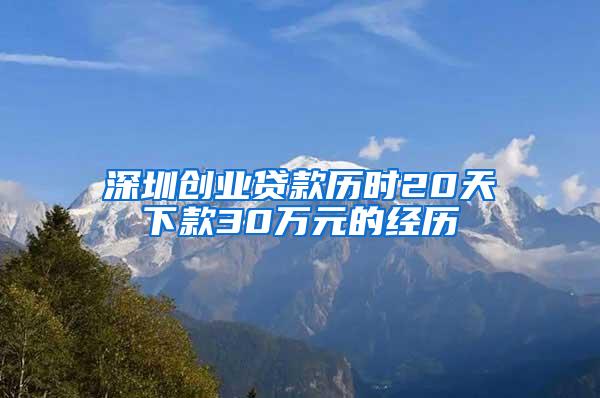 深圳创业贷款历时20天下款30万元的经历