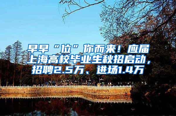 早早“位”你而来！应届上海高校毕业生秋招启动，招聘2.5万、进场1.4万