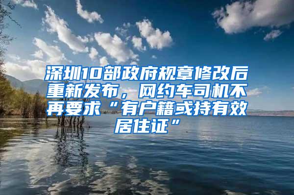 深圳10部政府规章修改后重新发布，网约车司机不再要求“有户籍或持有效居住证”