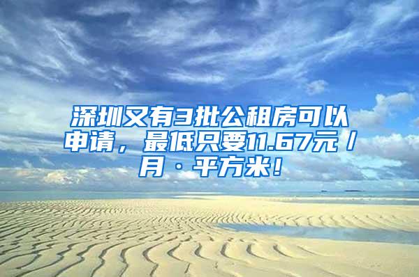 深圳又有3批公租房可以申请，最低只要11.67元／月·平方米！