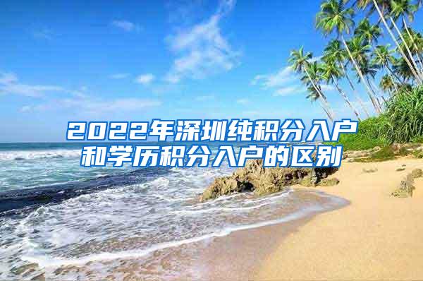 2022年深圳纯积分入户和学历积分入户的区别