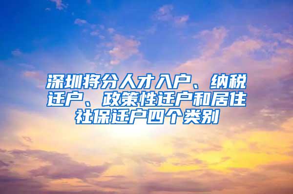 深圳将分人才入户、纳税迁户、政策性迁户和居住社保迁户四个类别