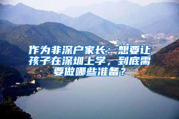 作为非深户家长：想要让孩子在深圳上学，到底需要做哪些准备？