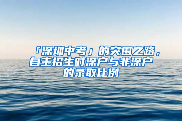 「深圳中考」的突围之路，自主招生时深户与非深户的录取比例