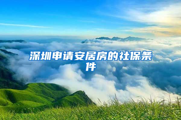深圳申请安居房的社保条件