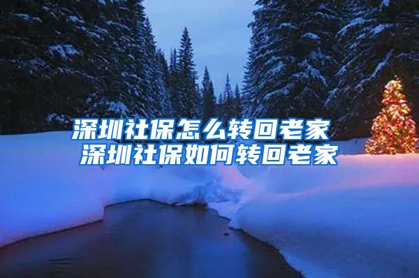 深圳社保怎么转回老家 深圳社保如何转回老家