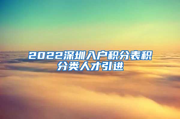 2022深圳入户积分表积分类人才引进